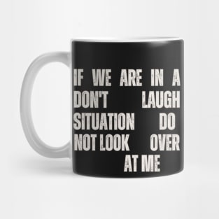 If We Are In A Don't Laugh Situation Do Not Look Over At Me Mug